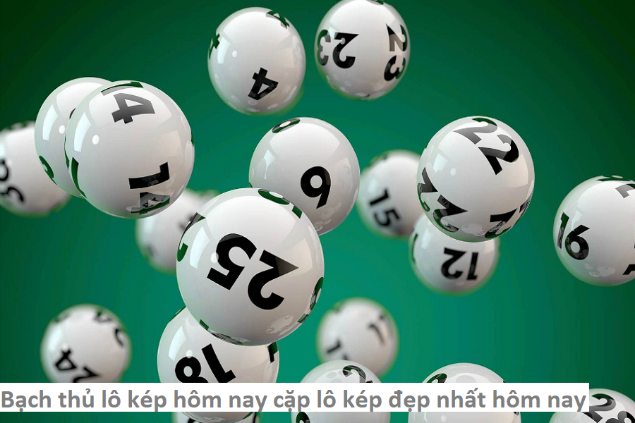 Bạch thủ lô kép hôm nay cặp lô kép đẹp nhất hôm nay
